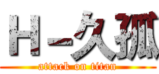 Ｈ－久孤 (attack on titan)