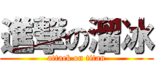 進撃の溜冰 (attack on titan)