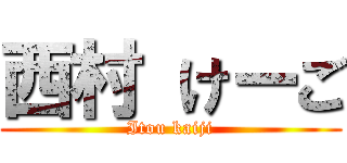 西村 けーご (Itou kaiji)