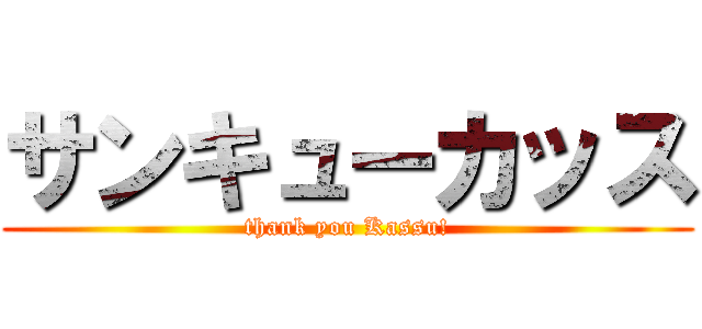サンキューカッス (thank you Kassu!)