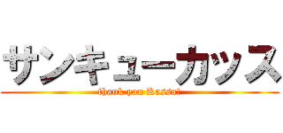 サンキューカッス (thank you Kassu!)