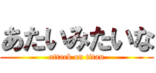 あたいみたいな (attack on titan)