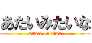あたいみたいな (attack on titan)
