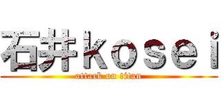 石井ｋｏｓｅｉ (attack on titan)