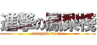 進撃の鳳梨棧 (pinapple ice tea)