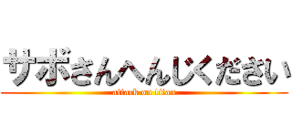 サボさんへんじください (attack on titan)