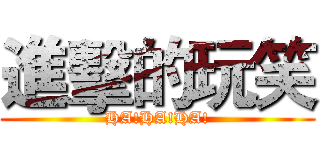 進擊的玩笑 (HA!HA!HA!)