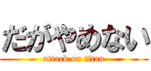 だがやめない (attack on titan)