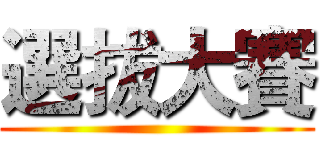 選拔大賽 ()