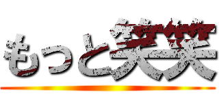 もっと笑笑 ()