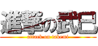 進撃の武巳 (attack on takemi)