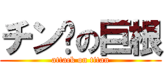 チン擊の巨根 (attack on titan)