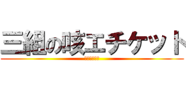 三組の咳エチケット (やれんのか？)