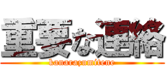 重要な連絡 (kanarazumitene)