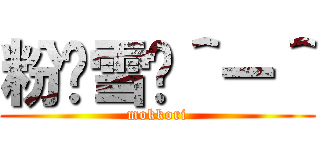 粉〜雪〜＾ー＾ (mokkori)