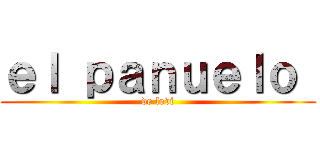 ｅｌ ｐａｎｕｅｌｏ  (de levi)