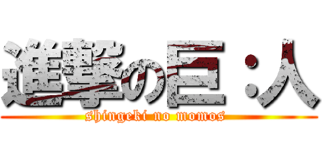 進撃の巨：人 (shingeki no momos )