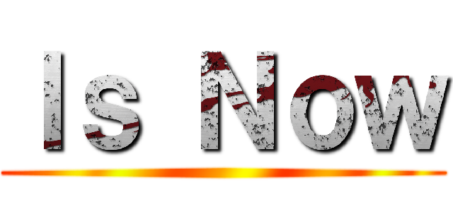 Ｉｓ Ｎｏｗ ()