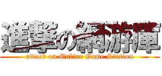 進撃の網游庫 (attack on Online Game Station)
