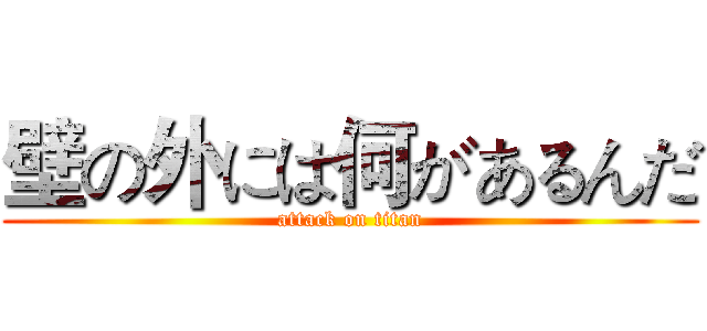 壁の外には何があるんだ (attack on titan)