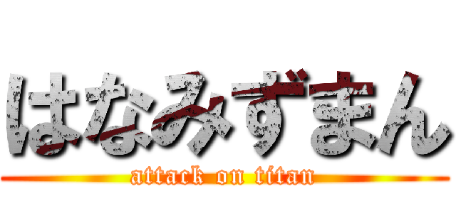 はなみずまん (attack on titan)