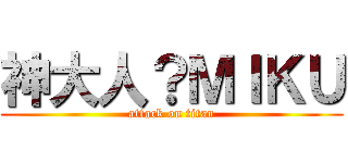 神大人？ＭＩＫＵ (attack on titan)