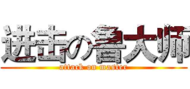 进击の鲁大师 (attack on master)