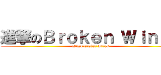 進撃のＢｒｏｋｅｎ Ｗｉｎｇｓ (attack broken wings)