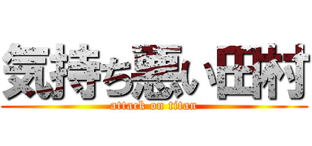 気持ち悪い田村 (attack on titan)