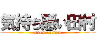 気持ち悪い田村 (attack on titan)