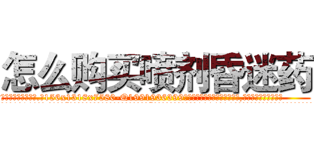 怎么购买喷剂昏迷药 (怎么购买喷剂昏迷药【电.话156x1318x7580-Q1991936399鑫宏药业】我们做的是长期生意,靠的是老客户长期支持
参考消息网2月20日报道 韩媒称，“剩女多、离婚率高的城市，房价一定会上涨。”这是中国经济学家金岩石2016年12月参加在上海举行的房地产相关论坛时说的话。
)