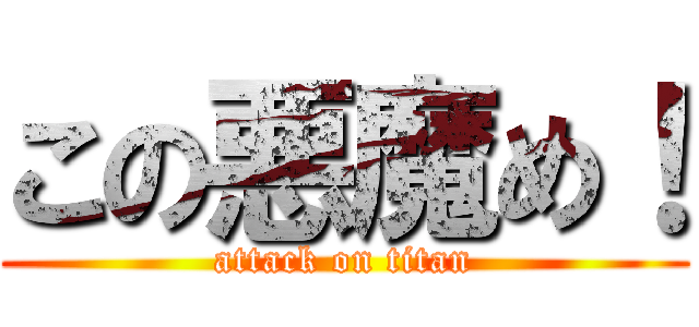 この悪魔め！ (attack on titan)