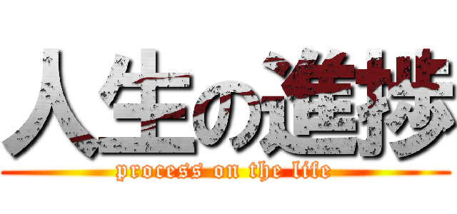 人生の進捗 (process on the life)