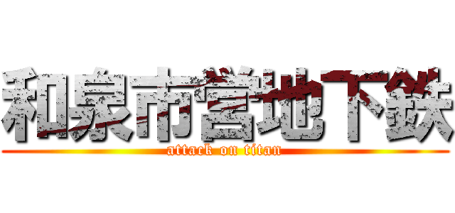 和泉市営地下鉄 (attack on titan)