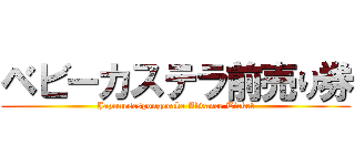 ベビーカステラ前売り券 (Japanesespongecake Advance Ticket)