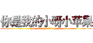 你是我的小呀小苹果 (you are my little apple)