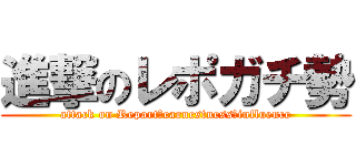 進撃のレポガチ勢 (attack on Report　earnestness　influence)