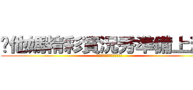 你他媽精彩實況秀準備上演！ (你他媽精彩實況秀準備上演!)