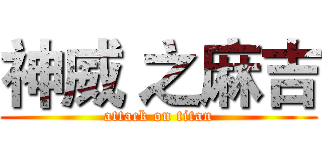 神威 之麻吉 (attack on titan)