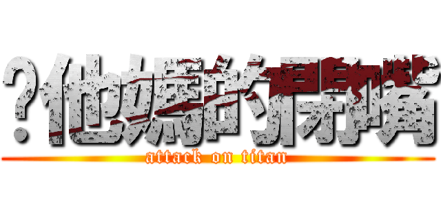 你他媽的閉嘴 (attack on titan)