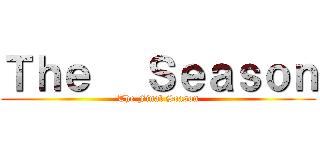 Ｔｈｅ   Ｓｅａｓｏｎ (The Final Season)