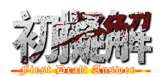 初擬解 (First Draft Answer )
