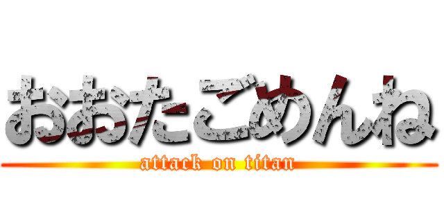 おおたごめんね (attack on titan)