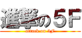 進撃の５Ｆ (attack on 5F)