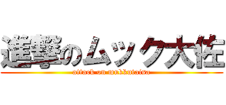進撃のムック大佐 (attack on mukkutaisa)