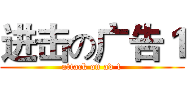 进击の广告１ (attack on ad 1)