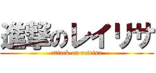 進撃のレイリサ (attack on reirisa)