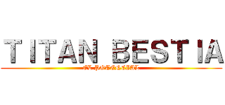 ＴＩＴＡＮ ＢＥＳＴＩＡ (EL POTENCIAL)