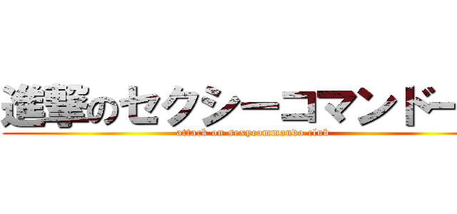 進撃のセクシーコマンドー部 (attack on sexycommando club)