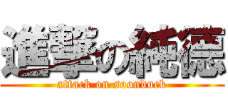 進撃の純德 (attack on soonduck)